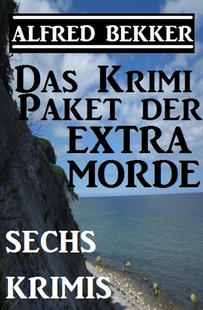 Das Alfred Bekker Krimi-Paket der Extra-Morde – Sechs Krimis, Alfred Bekker