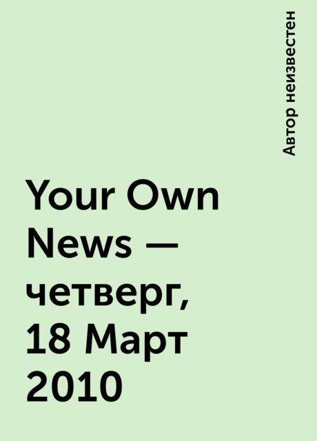 Your Own News - четверг, 18 Март 2010, 