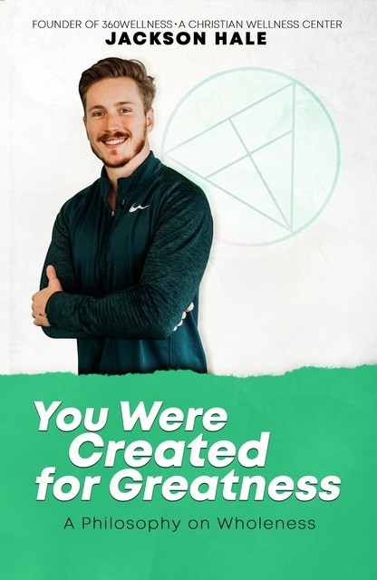 You Were Created for Greatness: A Philosophy on Wholeness, Jackson Hale