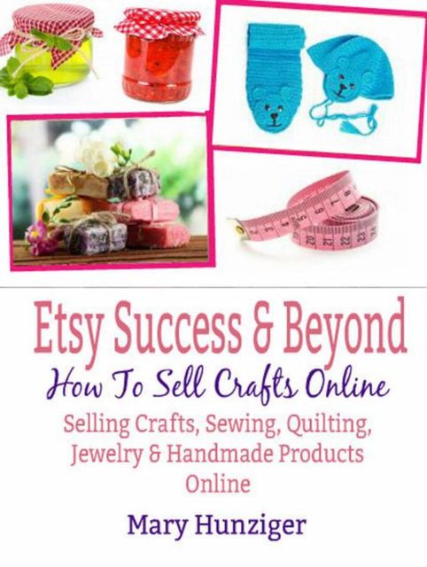 Etsy Success & Beyond: How To Sell Crafts Online, Mary Kay Hunziger