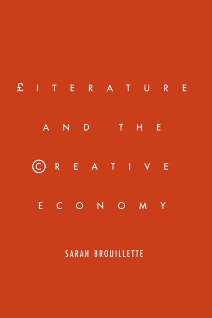 Literature and the Creative Economy, Sarah Brouillette