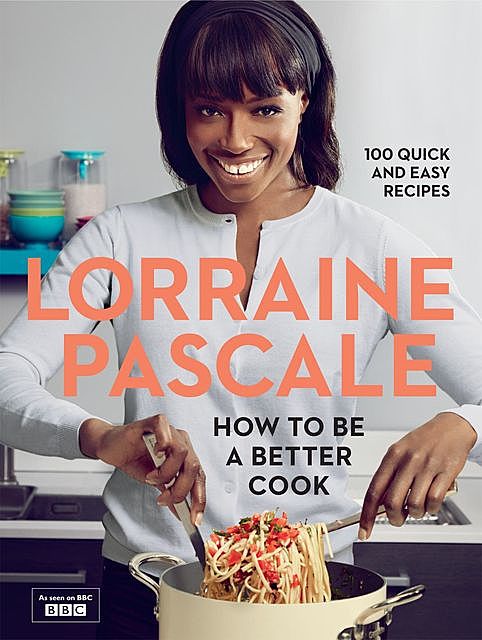How to Be a Better Cook, Lorraine Pascale