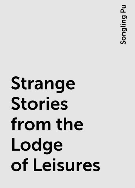 Strange Stories from the Lodge of Leisures, Songling Pu