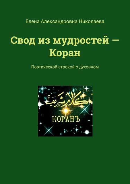 Свод из мудростей — Коран. Поэтической строкой о духовном, Елена Николаева