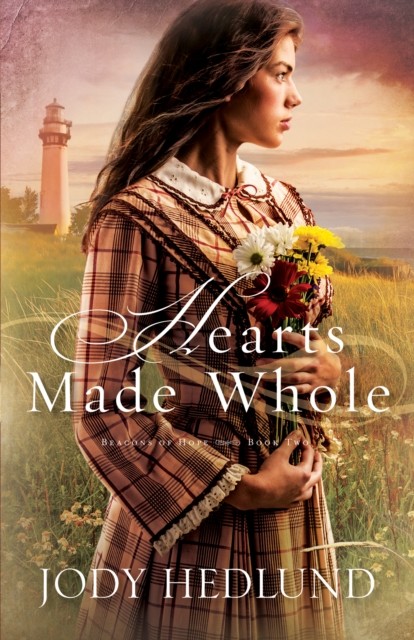 Hearts Made Whole (Beacons of Hope Book #2), Jody Hedlund