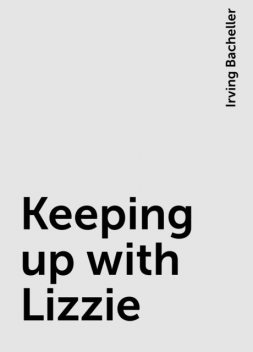 Keeping up with Lizzie, Irving Bacheller