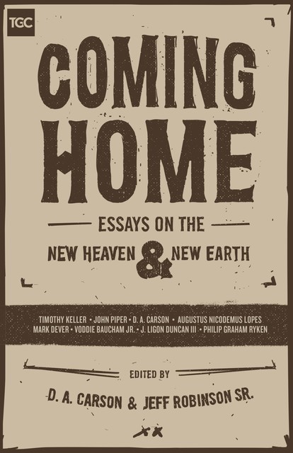 Coming Home, John Piper, Mark Dever, Timothy Keller, Philip Graham Ryken, D.A. Carson, Voddie Baucham Jr., Ligon Duncan, Augustus Nicodemus Lopes