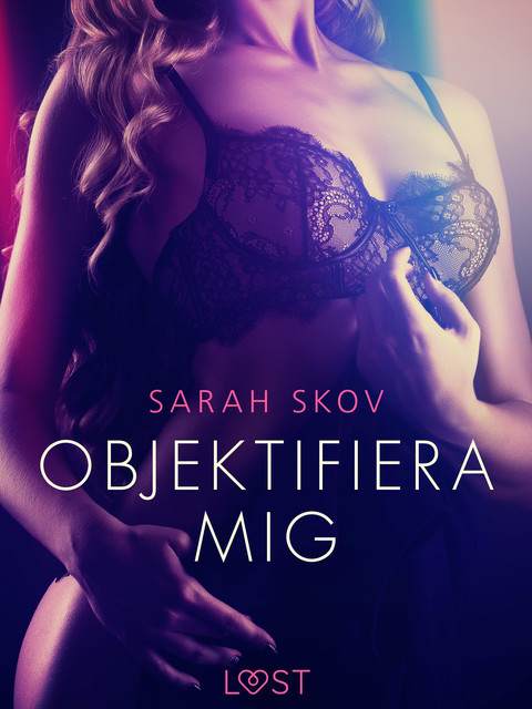 Objektifiera mig – erotisk novell, Sarah Skov