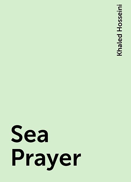 Sea Prayer, Khaled Hosseini