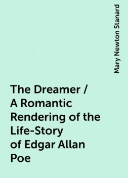 The Dreamer / A Romantic Rendering of the Life-Story of Edgar Allan Poe, Mary Newton Stanard