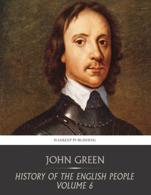 History of the English People, Volume VI / Puritan England, 1642-1660; The Revolution, 1660-1683, John Richard Green