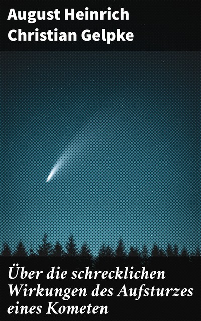 Über die schrecklichen Wirkungen des Aufsturzes eines Kometen, August Heinrich Christian Gelpke
