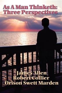 As A Man Thinketh: Three Perspectives, James Allen, Robert Collier