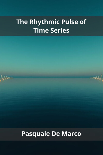 The Rhythmic Pulse of Time Series, Pasquale De Marco