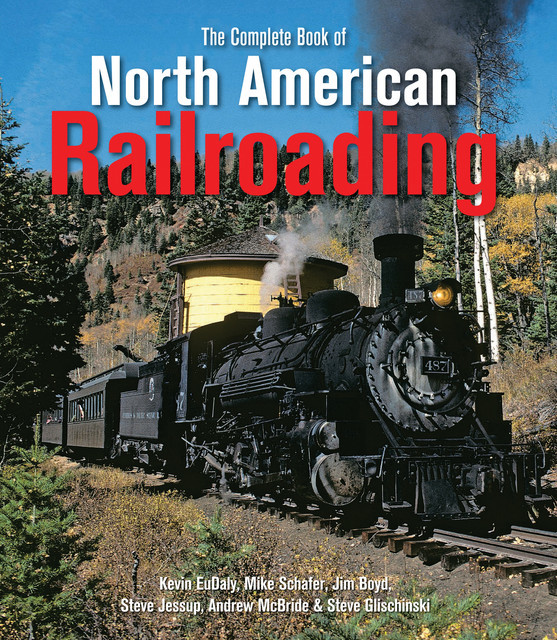 Complete Book of North American Railroading, Andrew McBride, Jim Boyd, Kevin EuDaly, Mike Schafer, Steve Glischinski, Steve Jessup