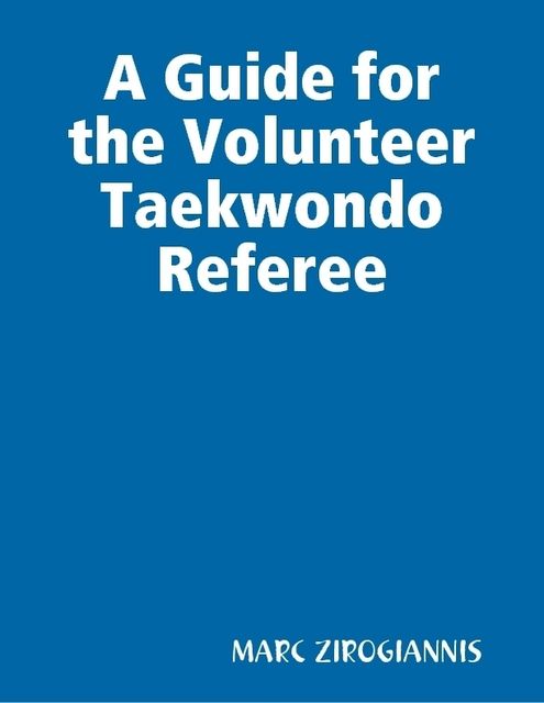 A Guide for the Volunteer Taekwondo Referee, Marc Zirogiannis