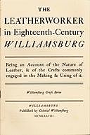 The Leatherworker in Eighteenth-Century Williamsburg Being an Account of the Nature of Leather, & of the Crafts commonly engaged in the Making & Using of it, Thomas Ford