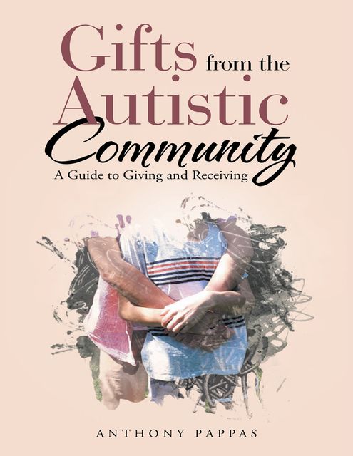 Gifts from the Autistic Community: A Guide to Giving and Receiving, Anthony Pappas