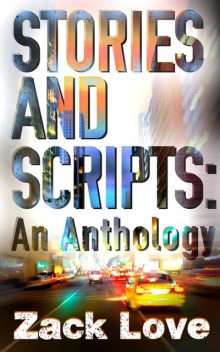 Stories and Scripts: an Anthology, Zack Love