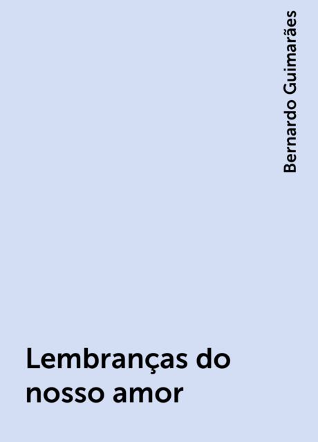 Lembranças do nosso amor, Bernardo Guimarães