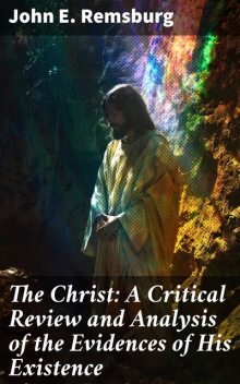 The Christ: A Critical Review and Analysis of the Evidences of His Existence, John E.Remsburg