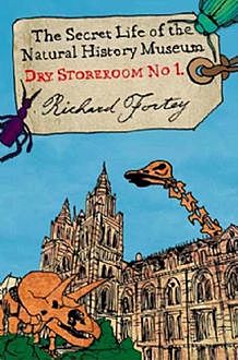 Dry Store Room No. 1: The Secret Life of the Natural History Museum (Text Only), Richard Fortey