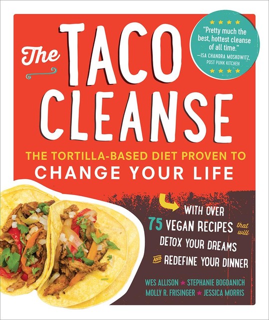 The Taco Cleanse, Jessica Morris, Molly R. Frisinger, Stephanie Bogdanich, Wes Allison