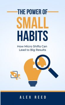 The Power of Small Habits, Alex Reed