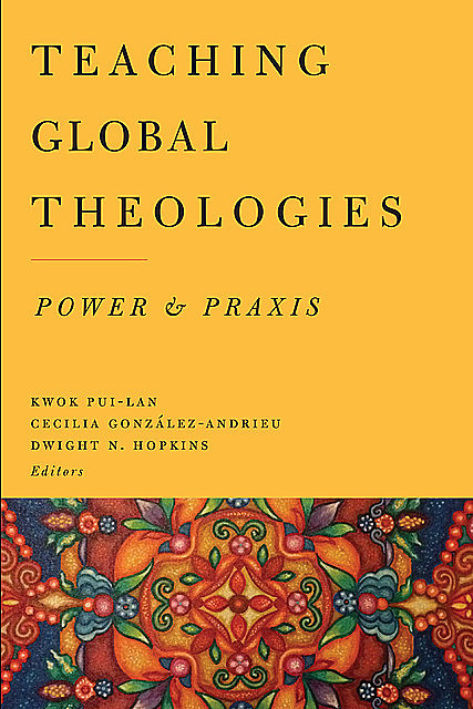 Teaching Global Theologies, Kwok Pui-lan, Dwight N. Hopkins, Cecilia González-Andrieu