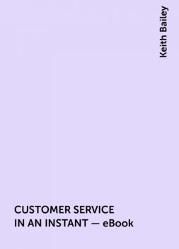 CUSTOMER SERVICE IN AN INSTANT – eBook, Keith Bailey