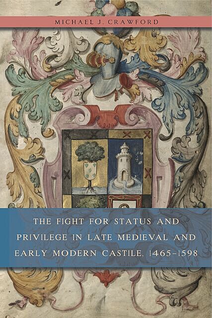 The Fight for Status and Privilege in Late Medieval and Early Modern Castile, 1465–1598, Michael Crawford