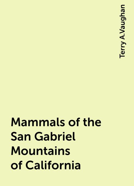 Mammals of the San Gabriel Mountains of California, Terry A.Vaughan