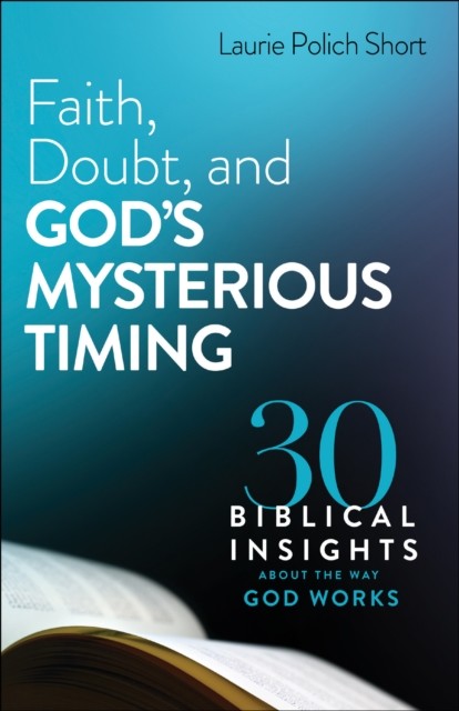 Faith, Doubt, and God's Mysterious Timing, Laurie Short