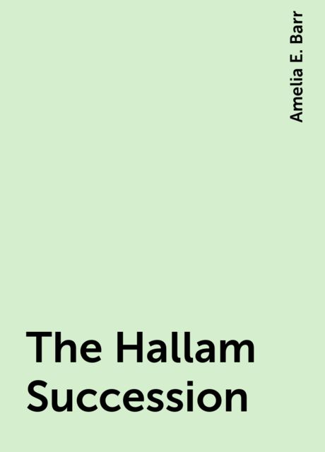 The Hallam Succession, Amelia E. Barr