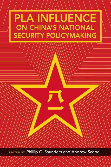 PLA Influence on China's National Security Policymaking, Andrew Scobell, Phillip C. Saunders