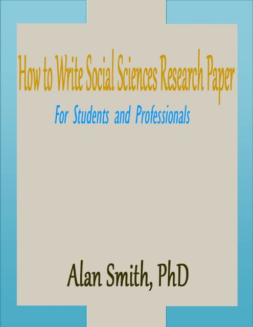 How to Write Social Sciences Research Paper: For Students and Professionals, Alan Smith