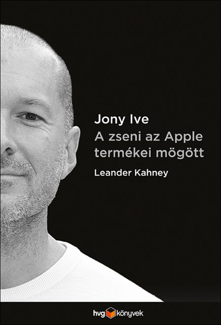 Jony Ive – A zseni az Apple termékei mögött, Leander Kahney