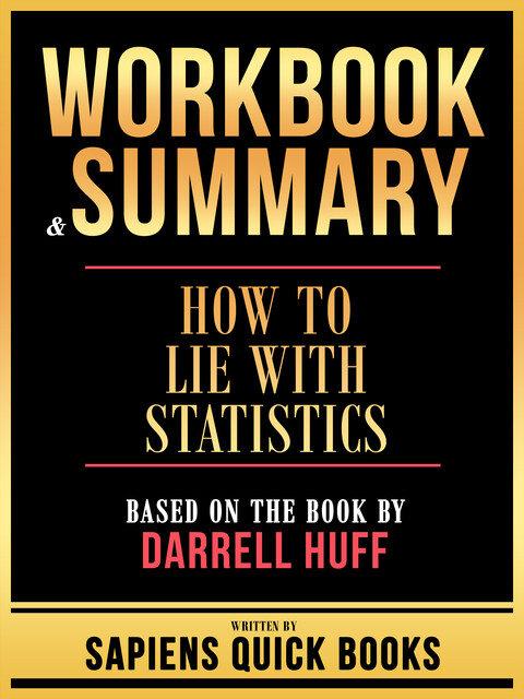 Workbook & Summary – How To Lie With Statistics – Based On The Book By Darrell Huff, Sapiens Quick Books