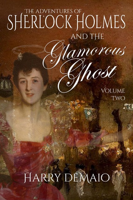 The Adventures of Sherlock Holmes and the Glamorous Ghost – Book 2, Harry DeMaio
