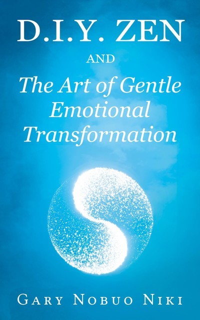 d.i.y. zen and The Art of Gentle Emotional Transformation, Gary Nobuo Niki