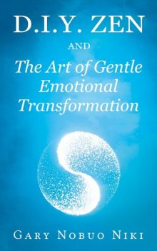 d.i.y. zen and The Art of Gentle Emotional Transformation, Gary Nobuo Niki