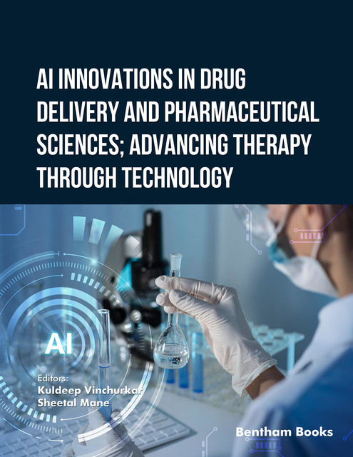 AI Innovations in Drug Delivery and Pharmaceutical Sciences; Advancing Therapy through Technology, Ku ldeep Vinchurkar, Sheetal Mane