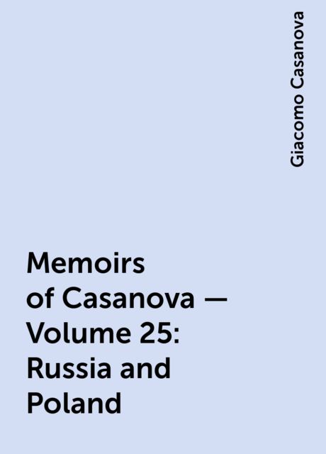 Memoirs of Casanova — Volume 25: Russia and Poland, Giacomo Casanova