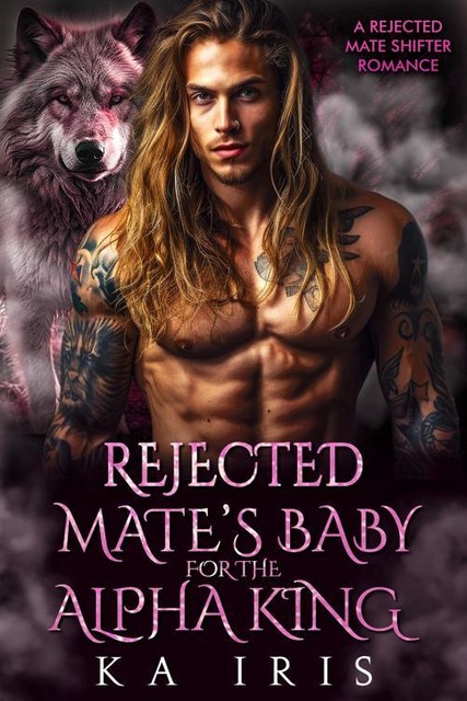 Rejected Mate's Baby for the Alpha King: A Rejected Mate Shifter Romance, KA Iris