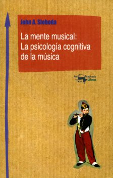 La mente musical: La psicología cognitiva de la música, John A. Sloboda