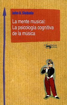La mente musical: La psicología cognitiva de la música, John A. Sloboda
