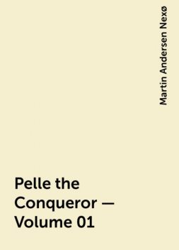 Pelle the Conqueror — Volume 01, Martin Andersen Nexø