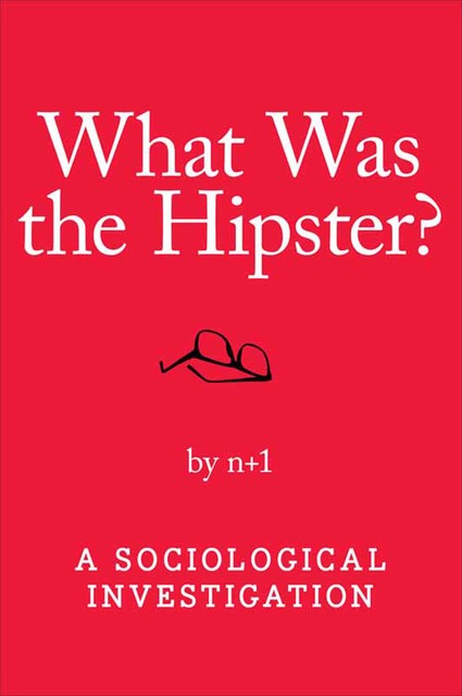 What Was the Hipster, n+1