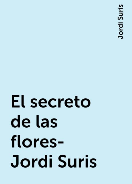 El secreto de las flores- Jordi Suris, Jordi Surís