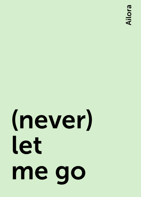 (never) let me go, Ailora